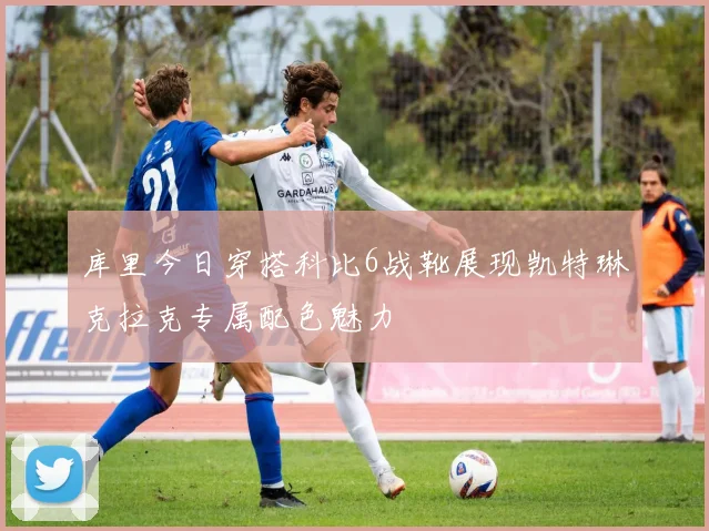 库里今日穿搭科比6战靴展现凯特琳克拉克专属配色魅力