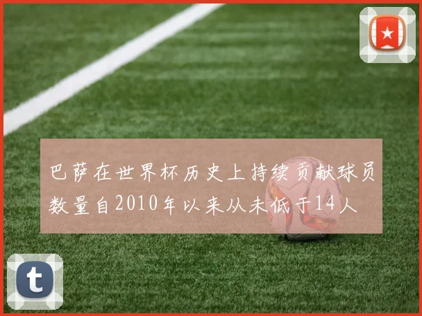 巴萨在世界杯历史上持续贡献球员数量自2010年以来从未低于14人